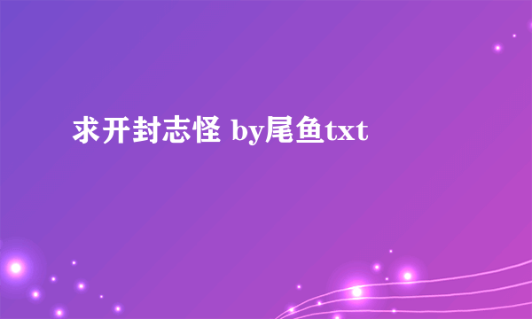 求开封志怪 by尾鱼txt