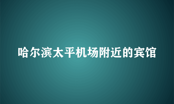 哈尔滨太平机场附近的宾馆