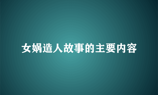 女娲造人故事的主要内容