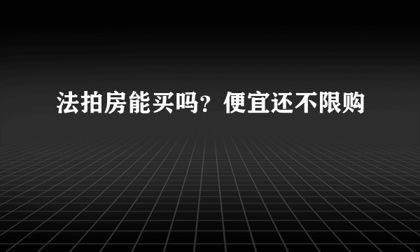 法拍房能买吗？便宜还不限购