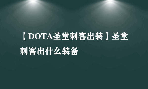 【DOTA圣堂刺客出装】圣堂刺客出什么装备