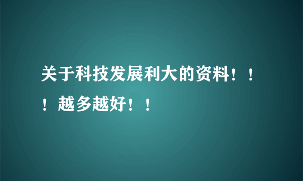 关于科技发展利大的资料！！！越多越好！！