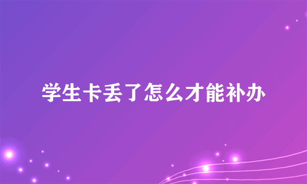 学生卡丢了怎么才能补办