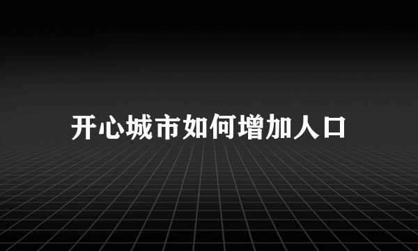 开心城市如何增加人口