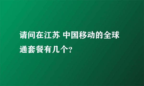 请问在江苏 中国移动的全球通套餐有几个？