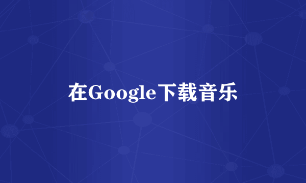 在Google下载音乐