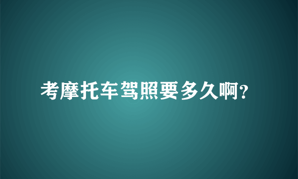 考摩托车驾照要多久啊？