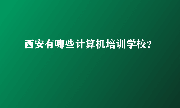 西安有哪些计算机培训学校？