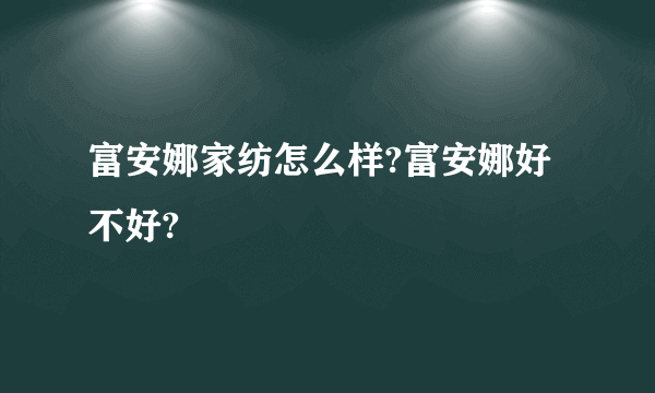 富安娜家纺怎么样?富安娜好不好?