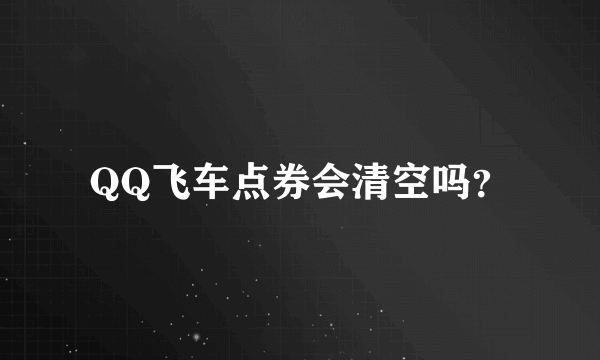 QQ飞车点券会清空吗？