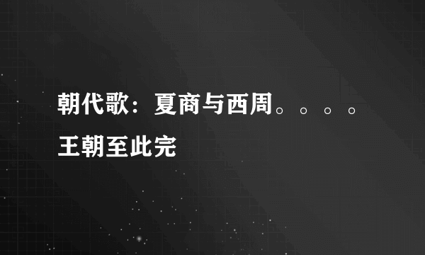 朝代歌：夏商与西周。。。。王朝至此完