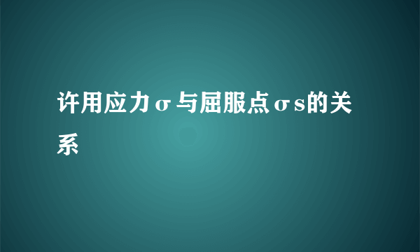 许用应力σ与屈服点σs的关系