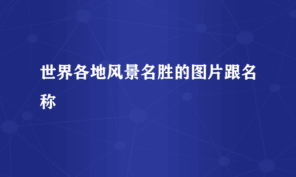 世界各地风景名胜的图片跟名称