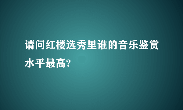 请问红楼选秀里谁的音乐鉴赏水平最高?