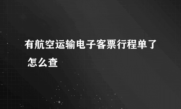 有航空运输电子客票行程单了 怎么查