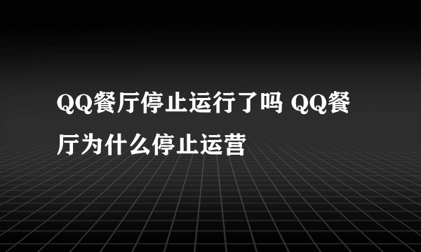 QQ餐厅停止运行了吗 QQ餐厅为什么停止运营