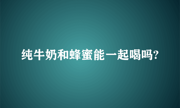 纯牛奶和蜂蜜能一起喝吗?