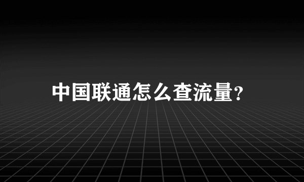 中国联通怎么查流量？