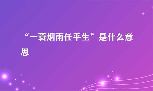 “一蓑烟雨任平生”是什么意思