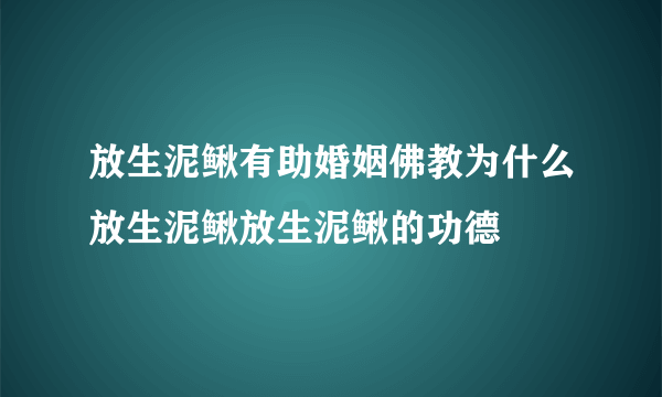 放生泥鳅有助婚姻佛教为什么放生泥鳅放生泥鳅的功德