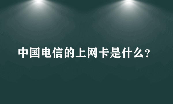 中国电信的上网卡是什么？