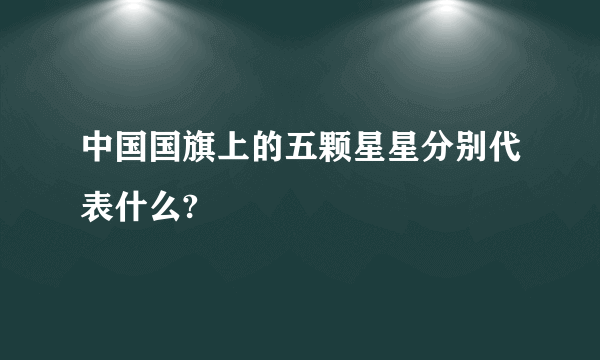 中国国旗上的五颗星星分别代表什么?