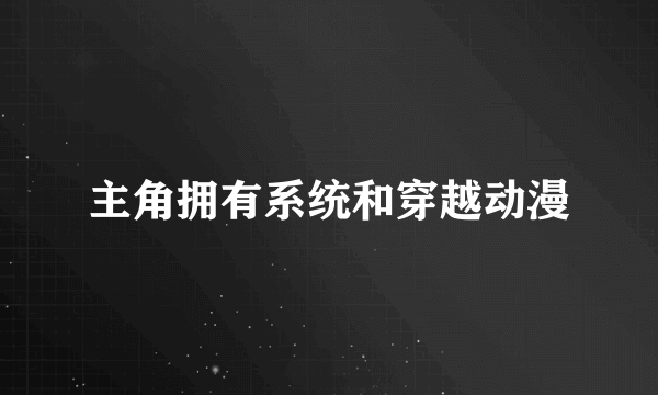 主角拥有系统和穿越动漫