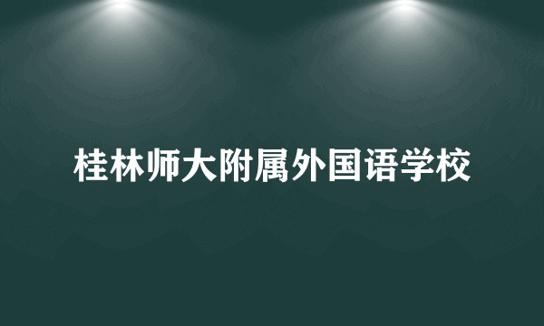 桂林师大附属外国语学校