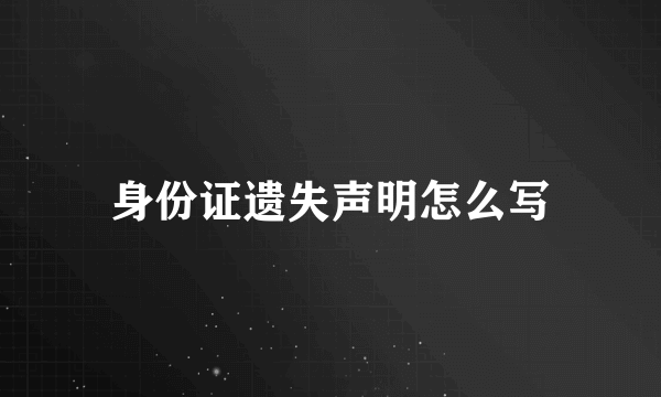 身份证遗失声明怎么写