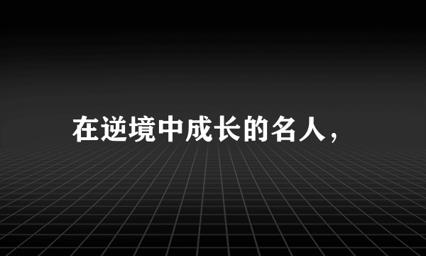 在逆境中成长的名人，