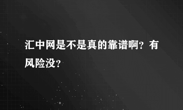 汇中网是不是真的靠谱啊？有风险没？