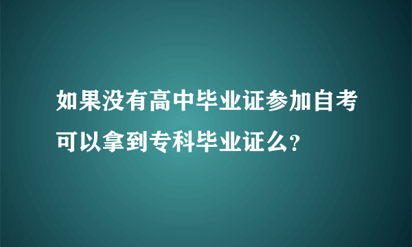 如果没有高中毕业证参加自考可以拿到专科毕业证么？