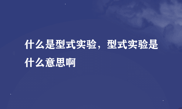 什么是型式实验，型式实验是什么意思啊