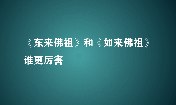 《东来佛祖》和《如来佛祖》谁更厉害