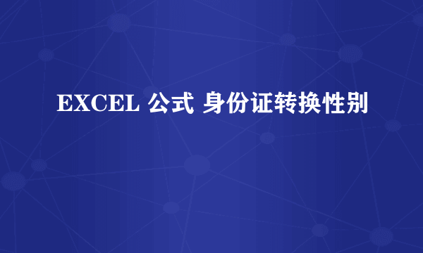 EXCEL 公式 身份证转换性别