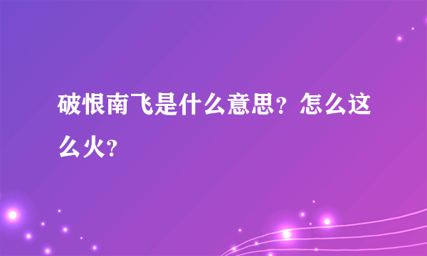 破恨南飞是什么意思？怎么这么火？