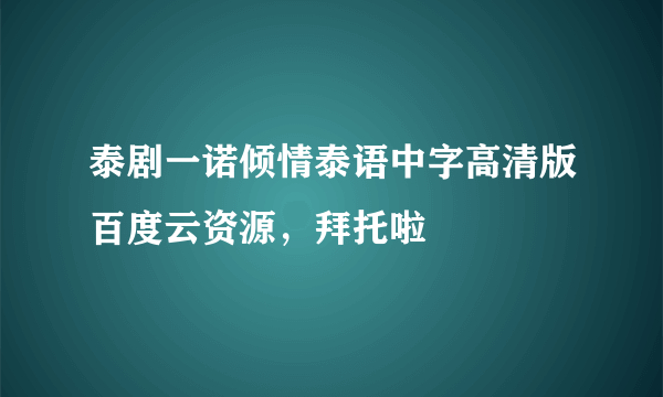 泰剧一诺倾情泰语中字高清版百度云资源，拜托啦