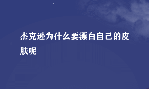 杰克逊为什么要漂白自己的皮肤呢