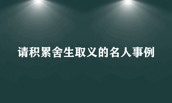 请积累舍生取义的名人事例