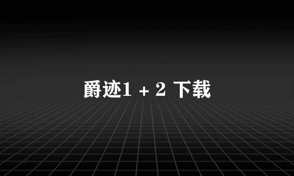 爵迹1 + 2 下载