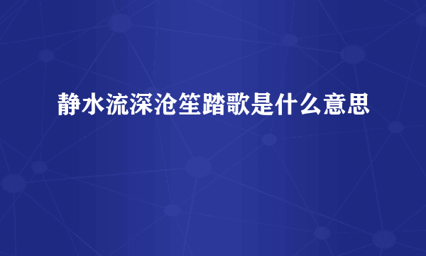 静水流深沧笙踏歌是什么意思