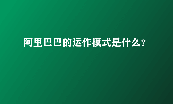 阿里巴巴的运作模式是什么？