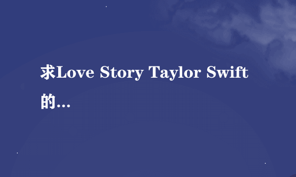 求Love Story Taylor Swift的中文谐音歌词不是中文翻译，