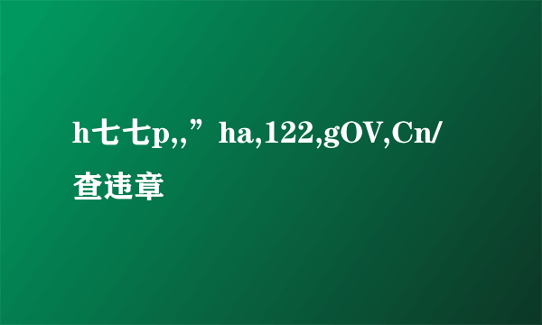 h七七p,,”ha,122,gOV,Cn/查违章