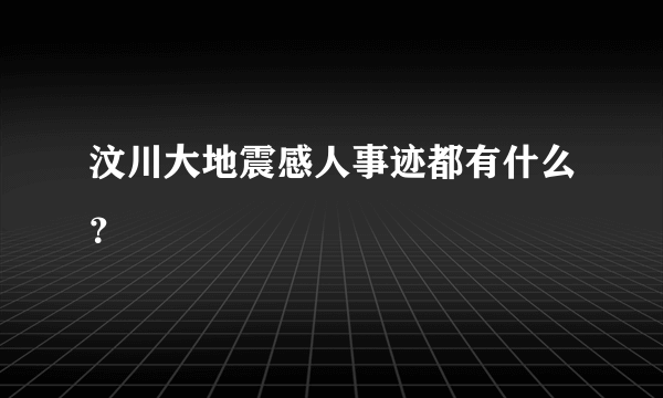 汶川大地震感人事迹都有什么？