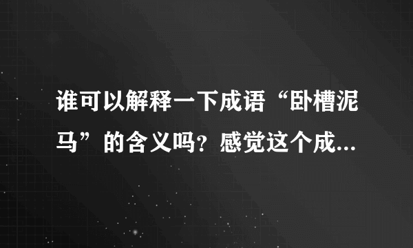 谁可以解释一下成语“卧槽泥马”的含义吗？感觉这个成语好奇怪，所以问一下