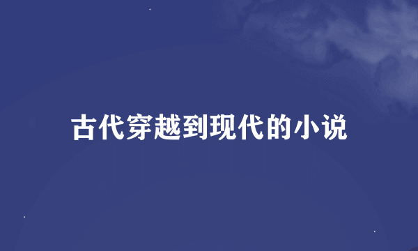 古代穿越到现代的小说