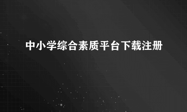 中小学综合素质平台下载注册