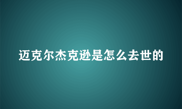 迈克尔杰克逊是怎么去世的