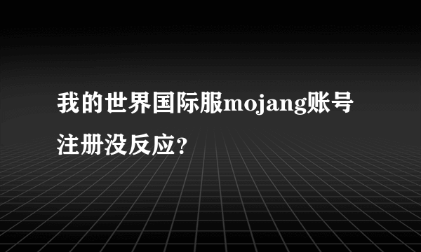 我的世界国际服mojang账号注册没反应？